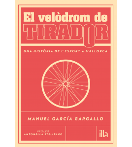 El velòdrom de Tirador. Una història de l'esport a Mallorca Catalán 978-84-947890-1-4