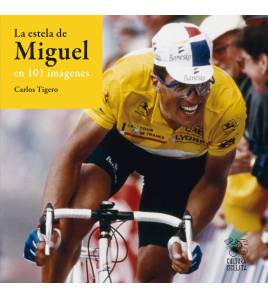 La estela de Miguel en 101 imágenes||Historia y Biografías de ciclistas|9788494352287|LDR Sport - Libros de Ruta