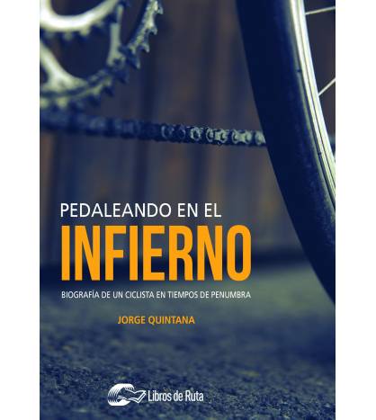 Pedaleando en el infierno. Biografía de un ciclista en tiempos de penumbra|Jorge Quintana Ortí|Nuestros Libros|9788494911170|LDR Sport - Libros de Ruta