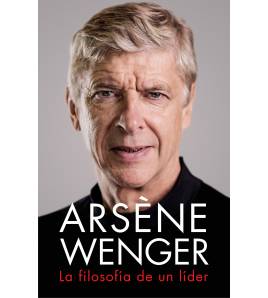 Arsène Wenger. La filosofía de un lider Fútbol 9788412063745 Arsène Wenger