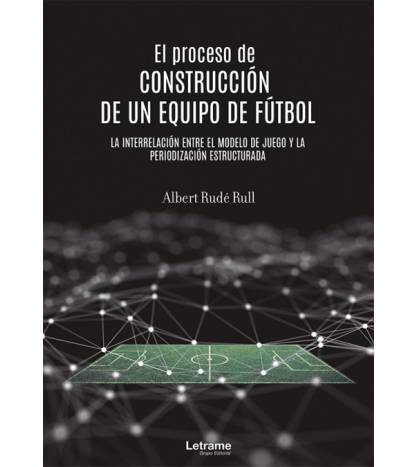 El proceso de construcción de un equipo de fútbol|Rudé Rull, Albert|Fútbol|9788418542022|LDR Sport - Libros de Ruta