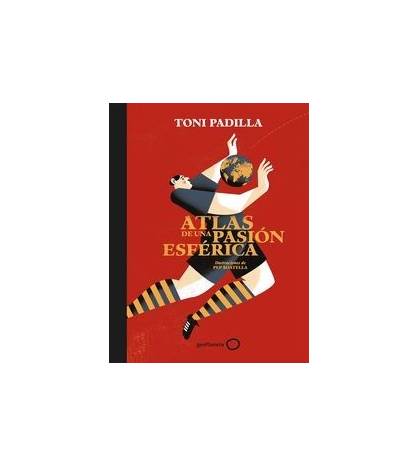 Atlas de una pasión esférica Fútbol 978-84-08-17280-2 Toni Padilla,Pep Boatella