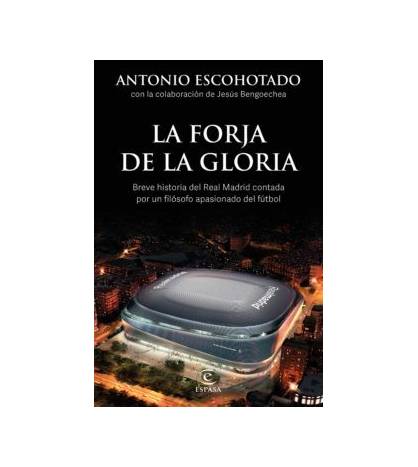 La forja de la gloria Fútbol 978-84-670-6400-1 Antonio Escohotado, Jesús Bengoechea