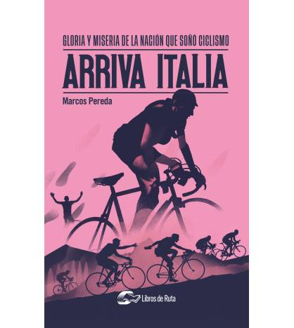 Arriva Italia. Gloria y miseria de la nación que soñó ciclismo Historia 978-84-122776-6-1 Marcos Pereda
