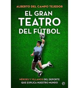 El gran teatro del fútbol|Alberto del Campo Tejedor|Fútbol|9788413843858|LDR Sport - Libros de Ruta