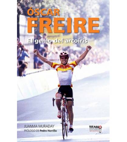 Óscar Freire. El genio del arcoíris|Juanma Muraday|Librería|9788496911673|LDR Sport - Libros de Ruta