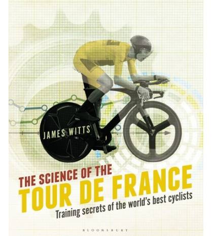 The Science of the Tour de France. Training secrets of the world’s best cyclists|James Witts|Librería|9781472921703|LDR Sport - Libros de Ruta