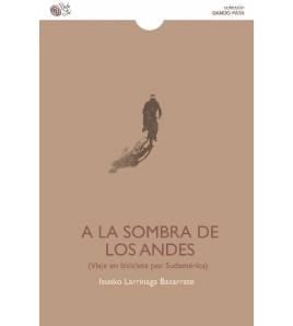 A la sombra de los Andes. Viaje en bicicleta por Sudamérica Guías / Viajes 978-84-16320-88-2 Isusko Larrinaga