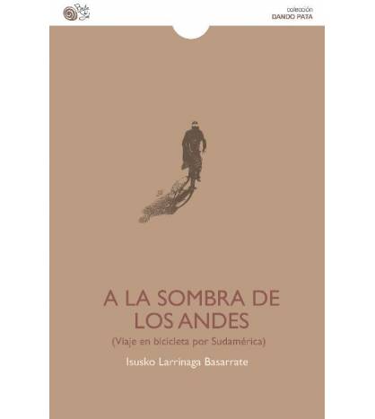 A la sombra de los Andes. Viaje en bicicleta por Sudamérica|Isusko Larrinaga|Librería|9788416320882|LDR Sport - Libros de Ruta