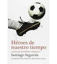 Héroes de nuestro tiempo. 25 años de periodismo deportivo|Santiago Segurola|Historia del deporte|9788499921433|LDR Sport - Libros de Ruta