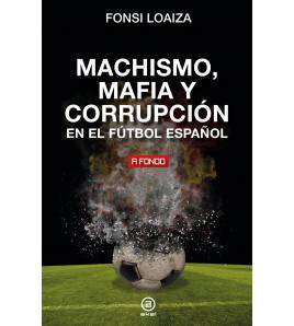Machismo, mafia y corrupción en el fútbol español Librería 978-84-460-5468-9 Fonsi Loaiza