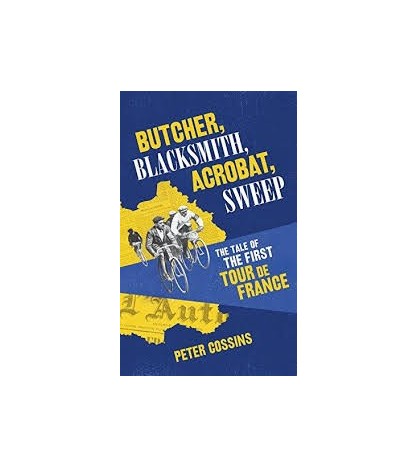 Butcher, Blacksmith, Acrobat, Sweep: The Tale of the First Tour de France | Peter Cossins |  | 9780224100656 | LDR Sport - Libros de Ruta